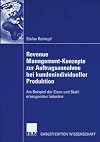 Revenue-management-konzepte zur auftragsannahme bei kundenindividueller produktion : am Beispiel der eisen und stahl erzeugenden industrie
