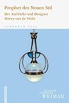 Jahrbuch der Klassik Stiftung Weimar 2013. Prophet des Neuen Stil: Der Architekt und Designer Henry van de Velde