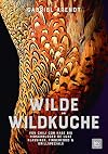 Wilde Wildk&uuml;che: Von Chili con Hase bis Hirschburger de luxe Klassiker, Fingerfood & Grillspecials (BLV Wildk&uuml;che)