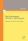 Das Kaiserpaar Heinrich II. und Kunigunde Regenten zwischen Staat und Religion