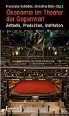 Ökonomie im Theater der Gegenwart : Ästhetik, Produktion, Institution
