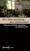 Die Überwindung des Ikonischen : kulturwissenschaftliche Perspektiven der Bildwissenschaft