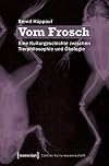 Vom Frosch: Eine Kulturgeschichte zwischen Tierphilosophie und Ökologie