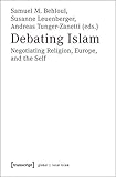 Debating Islam Negotiating Religion Europe And The Self