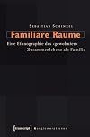 FamiliΓ€re RΓ€ume : eine Ethnographie des "gewohnten" Zusammenlebens als Familie