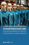 Re/produktionsmaschine Kunst Kategorisierungen des K&ouml;rpers in den Darstellenden K&uuml;nsten