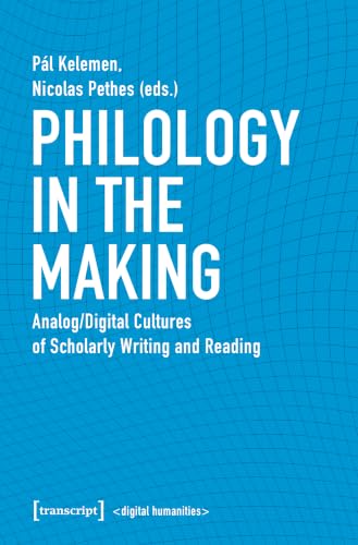 Cover: Philology in the making analog/digital cultures of scholarly writing and reading