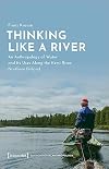 Thinking Like a River: An Anthropology of Water and Its Uses Along the Kemi River, Northern Finland (EnvironmentalAnthropology)