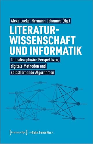 Cover: Literaturwissenschaft und Informatik transdisziplinäre Perspektiven, digitale Methoden und selbstlernende Algorithmen