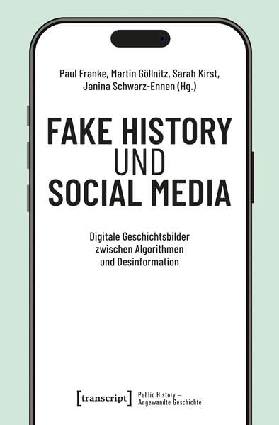 Cover: Fake History und Social Media digitale Geschichtsbilder zwischen Algorithmen und Desinformation