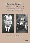 Stepan Bandera: The Life and Afterlife of a Ukrainian Nationalist: Fascism, Genocide, and Cult
