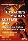 Ukraine's Maidan, Russia's War: A Chronicle and Analysis of the Revolution of Dignity (Ukrainian Voices)