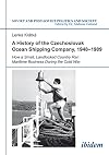 A history of the Czechoslovak Ocean Shipping Company, 1948-1989 : how a small, landlocked country ran maritime business during the Cold War