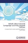 Beliefs about Second Language Learning Second Edition: A Study of Adult Learners and Their Teachers in Saudi Arabia
