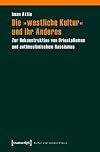 Die "westliche Kultur" und ihr Anderes : zur Dekonstruktion von Orientalismus und antimuslimischem Rassismus