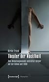 Theater der nacktheit : zum Bedeutungswandel entblösster körper auf der bühne seit 1900