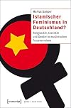 Islamischer feminismus in Deutschland? : religiosität, identität und gender in muslimischen Frauenvereinen.