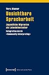 Unsichtbare Spracharbeit : jugendliche Migranten als Laiendolmetscher : Integration durch "community interpreting"