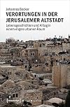 Verortungen in der Jerusalemer Altstadt : lebensgeschichten und alltag in einem engen urbanen raum
