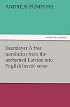Bearslayer A free translation from the unrhymed Latvian into English heroic verse (TREDITION CLASSICS)