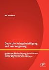 Deutsche Kriegsbeteiligung und -verweigerung Analyse der Einflussfaktoren im politischen Entscheidungsprozess der Fälle Kosovo, Afghanistan, Irak und Libyen