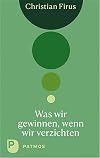 Was wir gewinnen, wenn wir verzichten