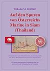 Auf den Spuren von Österreichs Marine in Siam (Thailand). Dokumentation aller Schiffsbesuche, zusammengestellt aus Akten, Reiseberichten und privaten Tagebüchern.