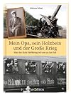 Mein Opa, sein Holzbein und der Große Krieg: Was der Erste Weltkrieg mit uns zu tun hat