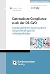 Datenschutz-Compliance nach der DS-GVO: Handlungshilfe f&uuml;r Verantwortliche inklusive Pr&uuml;ffragen f&uuml;r Aufsichtsbeh&ouml;rden