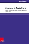 Ökumene in Deutschland: Von der Gründung der ACK bis zur Charta Oecumenica (1948-2001) (Kirche - Konfession - Religion)