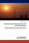 Sustaining Privatization of Infrastructure: Analysis of the politics, economics, and financial aspects of privatization in developing countries