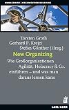 New Organizing: Wie Großorganisationen Agilität, Holacracy & Co. einführen - und was man daraus lernen kann