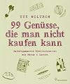 99 Genüsse, die man nicht kaufen kann - Selbstgemachte Köstlichkeiten aus Natur & Garten