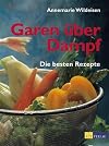 Garen &uuml;ber Dampf. Die besten Rezepte