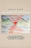 Life Paints Its Own Span On The Significance Of Spontaneous Paintings By Severely Ill Children