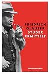 Studer ermittelt: Sämtliche Kriminalromane in einem Band: Wachtmeister Studer /Die Fieberkurve /Matto regiert /Der Chinese /Krock & Co. /Der Tee der drei alten Damen