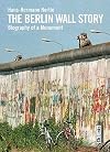 The Berlin Wall Story: Biography of a Monument