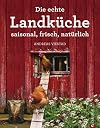 Die echte Landk&uuml;che: saisonal, frisch, nat&uuml;rlich