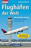 Flughäfen der Welt: Alle wichtigen Airports: Geschichte, Fakten und Funktionen