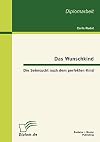 Das Wunschkind : die Sehnsucht nach dem perfekten Kind