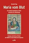 Maria vom Blut: Ein verletztes Gnadenbild aus Italien verbreitet sich in Mitteleuropa – Ursprung, Geschichte und Wunder der Wallfahrt im oberschwäbischen Bergatreute