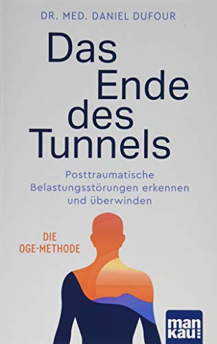 Das Ende des Tunnels. Posttraumatische Belastungsstörungen erkennen und überwinden: Die OGE-Methode