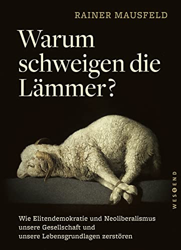 Warum schweigen die Lämmer? – Wie Elitendemokratie und Neoliberalismus unsere Gesellschaft und unsere Lebensgrundlagen zerstören
