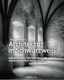 Architektur In Schwarzwei Industrieruinen Sakralbauten Und Stadtlandschaften Fotografieren