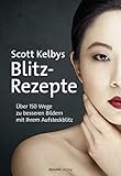 Scott Kelbys Blitzrezepte Ber 150 Wege Zu Besseren Bildern Mit Ihrem Aufsteckblitz