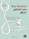 Das Internet gehört uns allen!: Protokolle, Datenschutz, Zensur und Internet Governance anschaulich illustriert