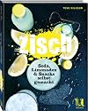 Zisch!: Soda, Limonaden & Snacks selbst gemacht