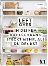 Leftover: In deinem K&uuml;hlschrank steckt mehr, als du denkst | so schnell und einfach ist Resteverwertung | clever und nachhaltig kochen | Zero Waste Kochbuch mit vielen kreativen Rezepten