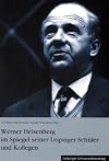 Werner Heisenberg im Spiegel seiner Leipziger Schüler und Kollegen