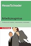 Arbeitszeugnisse: Professionell erstellen, interpretieren, verhandeln